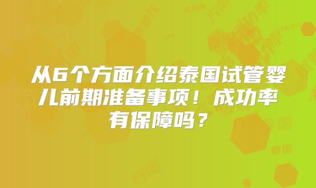 从6个方面介绍泰国试管婴儿前期准备事项！成功率有保障吗？