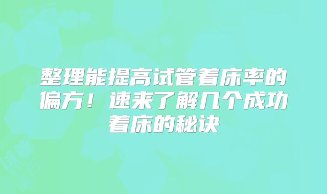 整理能提高试管着床率的偏方！速来了解几个成功着床的秘诀