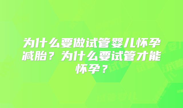 为什么要做试管婴儿怀孕减胎？为什么要试管才能怀孕？
