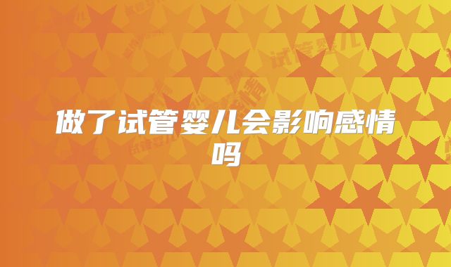 做了试管婴儿会影响感情吗