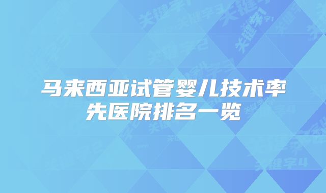 马来西亚试管婴儿技术率先医院排名一览