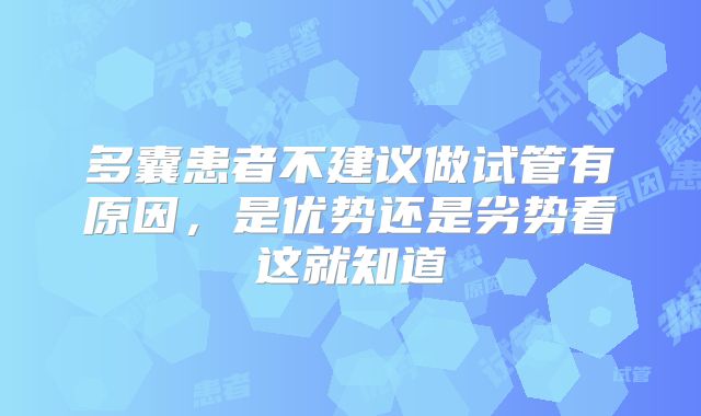多囊患者不建议做试管有原因，是优势还是劣势看这就知道