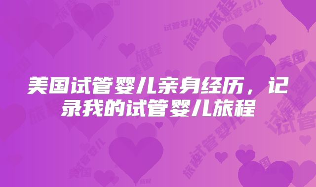 美国试管婴儿亲身经历,记录我的试管婴儿旅程