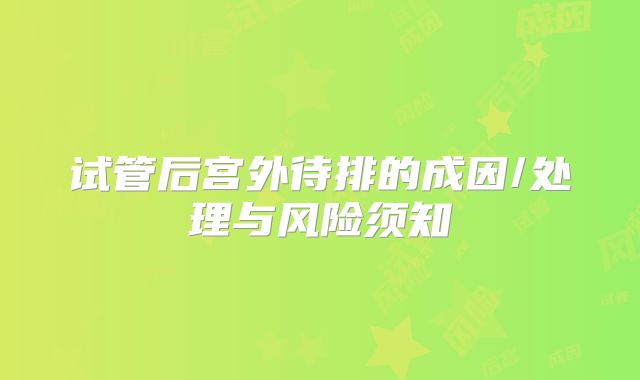 试管后宫外待排的成因/处理与风险须知