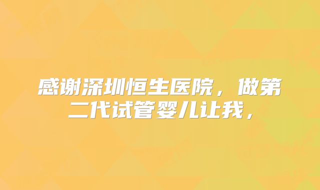 感谢深圳恒生医院，做第二代试管婴儿让我，