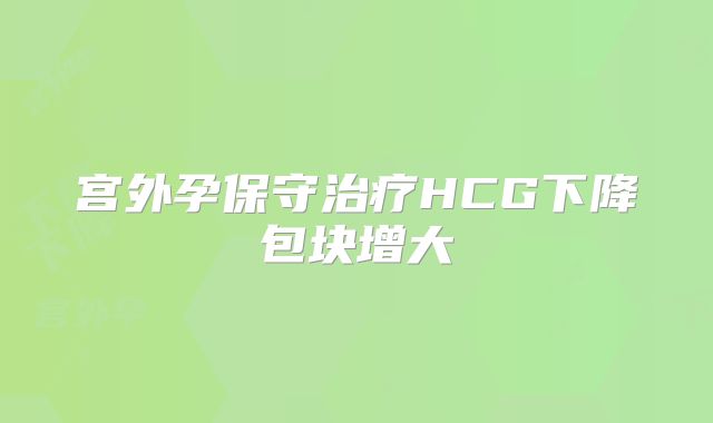 宫外孕保守治疗HCG下降包块增大