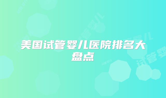 美国试管婴儿医院排名大盘点