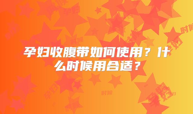孕妇收腹带如何使用？什么时候用合适？