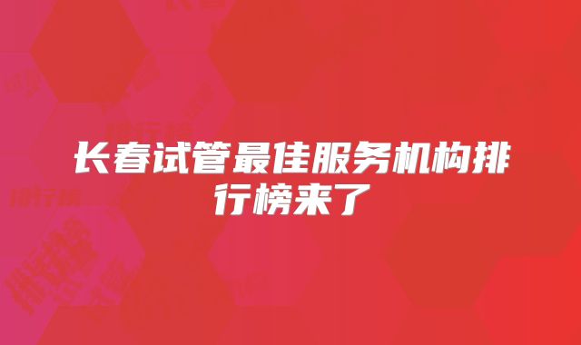 长春试管最佳服务机构排行榜来了
