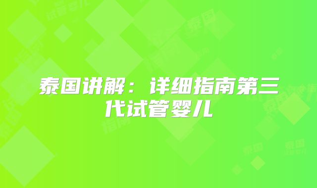 泰国讲解：详细指南第三代试管婴儿