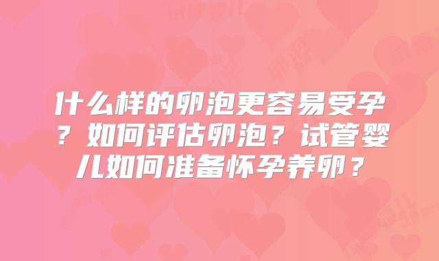 什么样的卵泡更容易受孕？如何评估卵泡？试管婴儿如何准备怀孕养卵？