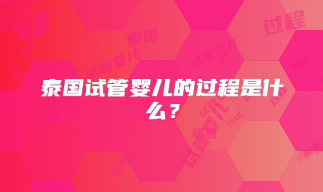 泰国试管婴儿的过程是什么？