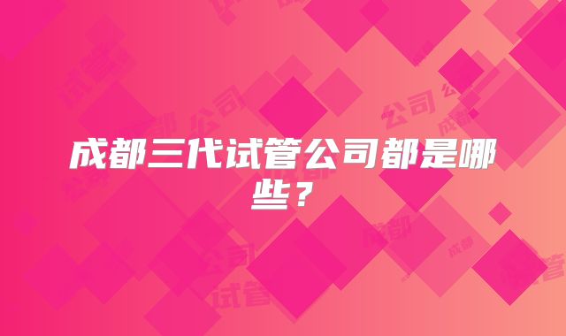 成都三代试管公司都是哪些?