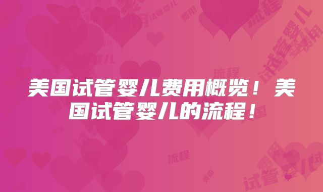 美国试管婴儿费用概览!美国试管婴儿的流程!