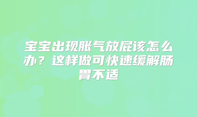 宝宝出现胀气放屁该怎么办？这样做可快速缓解肠胃不适