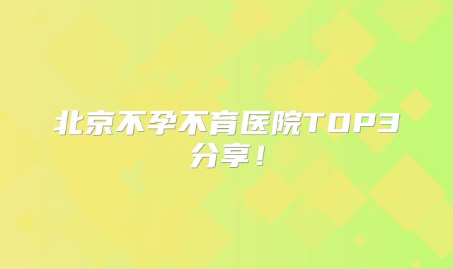 北京不孕不育医院TOP3分享！