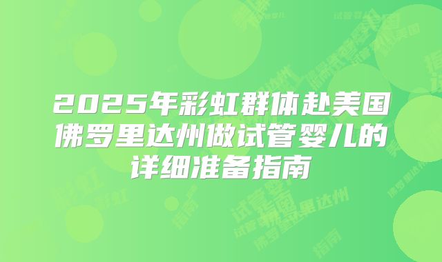 2025年彩虹群体赴美国佛罗里达州做试管婴儿的详细准备指南