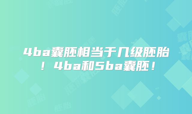 4ba囊胚相当于几级胚胎!4ba和5ba囊胚!