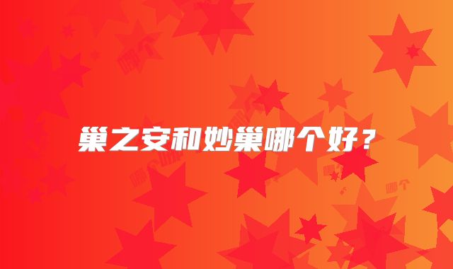巢之安和妙巢哪个好？