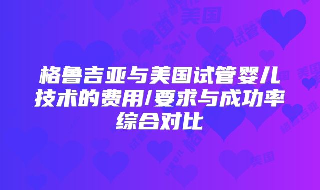 格鲁吉亚与美国试管婴儿技术的费用/要求与成功率综合对比