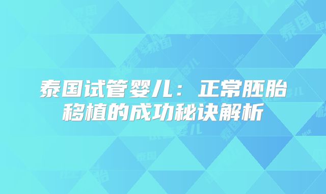 泰国试管婴儿：正常胚胎移植的成功秘诀解析