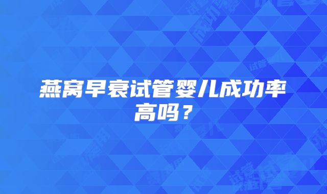 燕窝早衰试管婴儿成功率高吗？