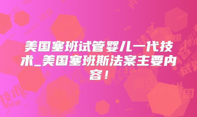 美国塞班试管婴儿一代技术_美国塞班斯法案主要内容！