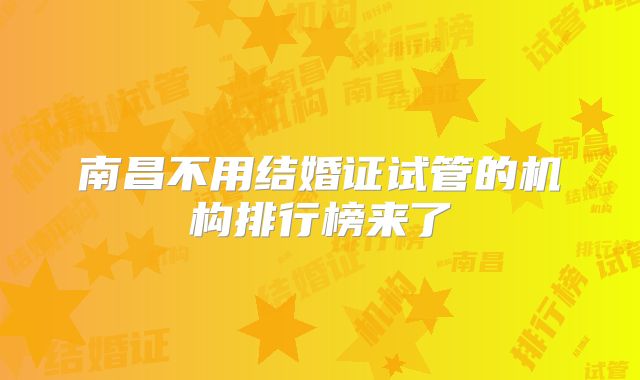 南昌不用结婚证试管的机构排行榜来了