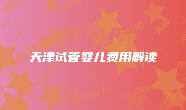 天津试管婴儿费用解读