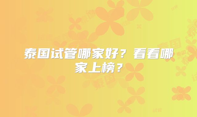 泰国试管哪家好？看看哪家上榜？