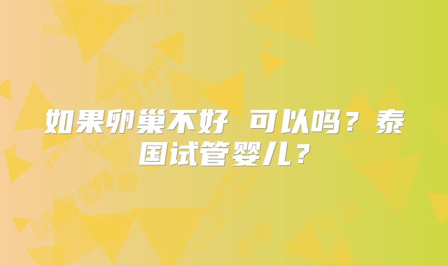 如果卵巢不好 可以吗？泰国试管婴儿？