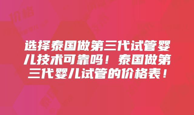选择泰国做第三代试管婴儿技术可靠吗!泰国做第三代婴儿试管的价格表!