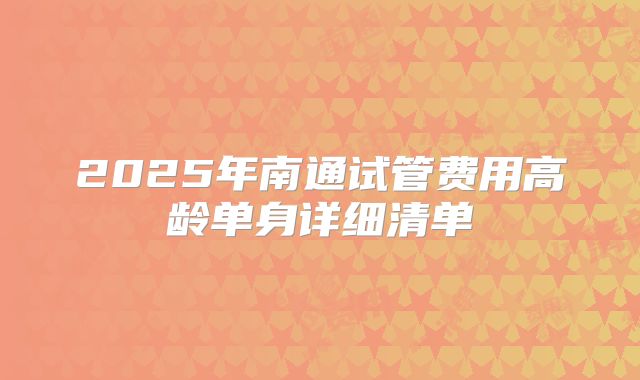 2025年南通试管费用高龄单身详细清单