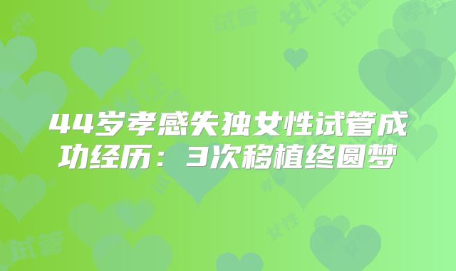 44岁孝感失独女性试管成功经历：3次移植终圆梦