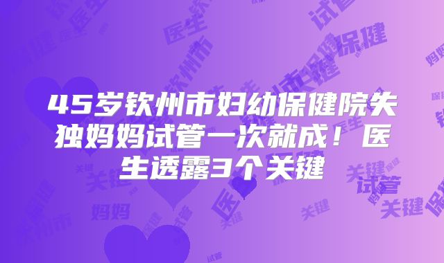 45岁钦州市妇幼保健院失独妈妈试管一次就成！医生透露3个关键