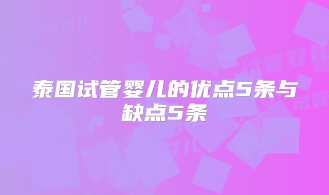 泰国试管婴儿的优点5条与缺点5条