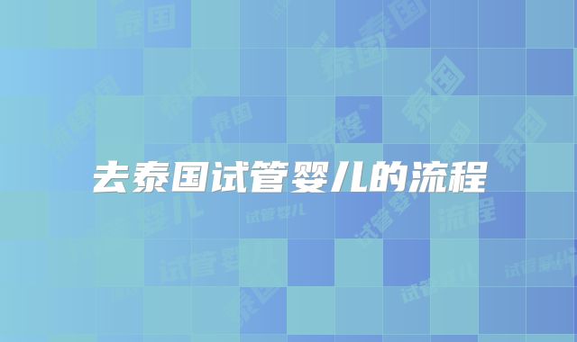 去泰国试管婴儿的流程