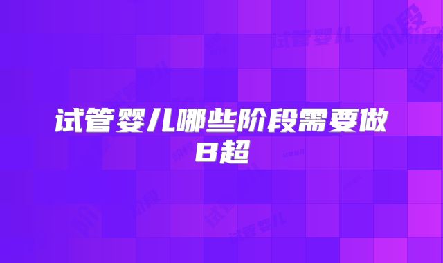 试管婴儿哪些阶段需要做B超