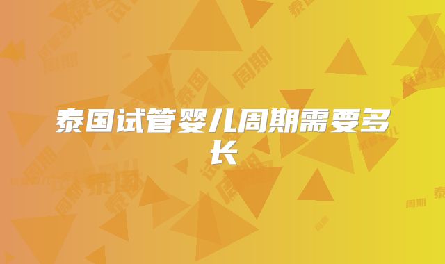 泰国试管婴儿周期需要多长