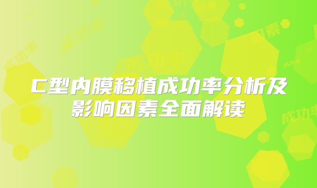 C型内膜移植成功率分析及影响因素全面解读