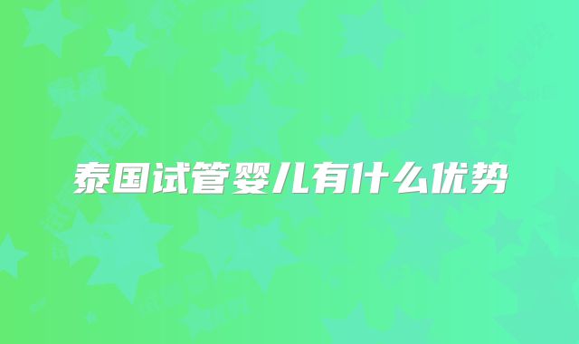 泰国试管婴儿有什么优势