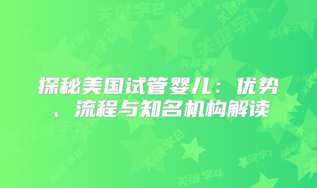 探秘美国试管婴儿：优势、流程与知名机构解读