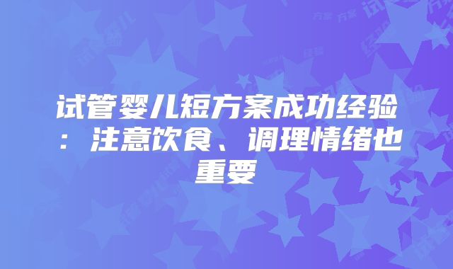 试管婴儿短方案成功经验：注意饮食、调理情绪也重要