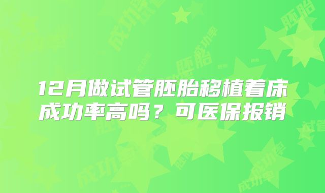12月做试管胚胎移植着床成功率高吗？可医保报销
