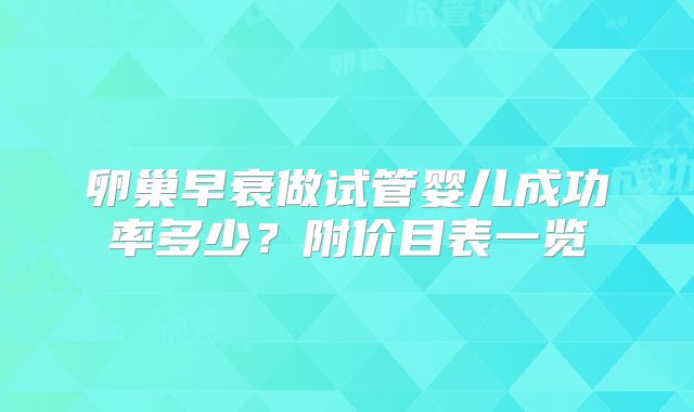 卵巢早衰做试管婴儿成功率多少?附价目表一览