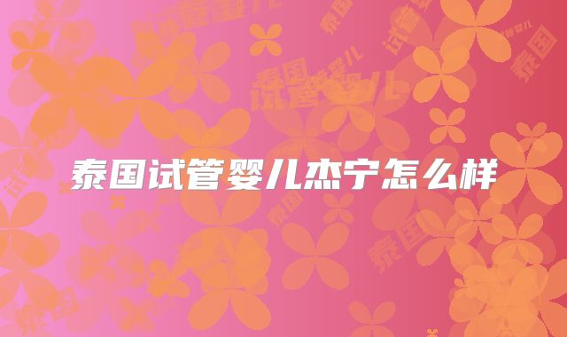 泰国试管婴儿杰宁怎么样