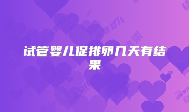 试管婴儿促排卵几天有结果