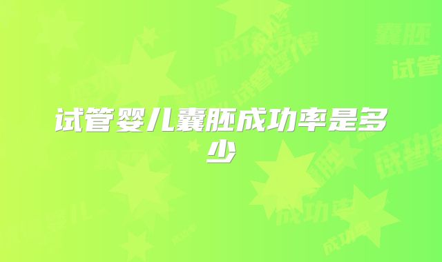 试管婴儿囊胚成功率是多少