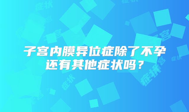 子宫内膜异位症除了不孕还有其他症状吗?