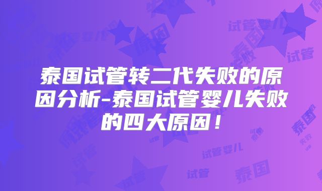 泰国试管转二代失败的原因分析-泰国试管婴儿失败的四大原因！